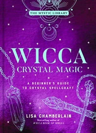 Wicca Crystal Magic, Volume 4: A Beginners Guide to Crystal Spellcraft Chamberlain Lisa