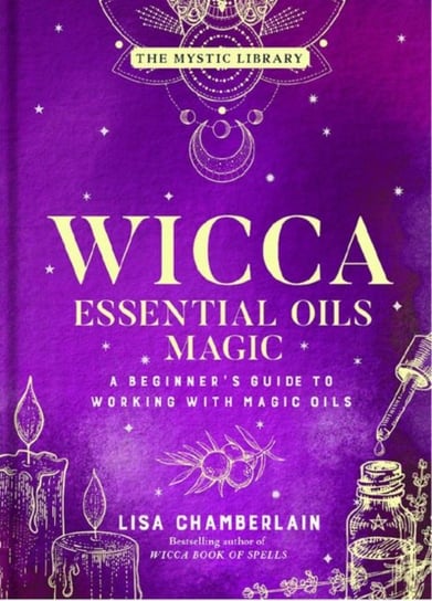 Wicca Essential Oils Magic: Accessing Your Spirit Guides & Other Beings from the Beyond Chamberlain Lisa