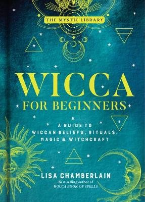 Wicca for Beginners: A Guide to Wiccan Beliefs, Rituals, Magic, and Witchcraft Chamberlain Lisa