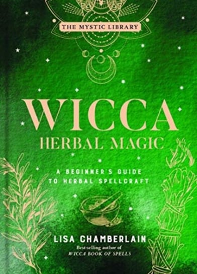 Wicca Herbal Magic, Volume 5: A Beginners Guide to Herbal Spellcraft Chamberlain Lisa