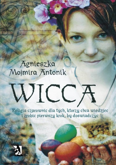 Wicca. Religia czarownic Antonik Agnieszka Mojmira