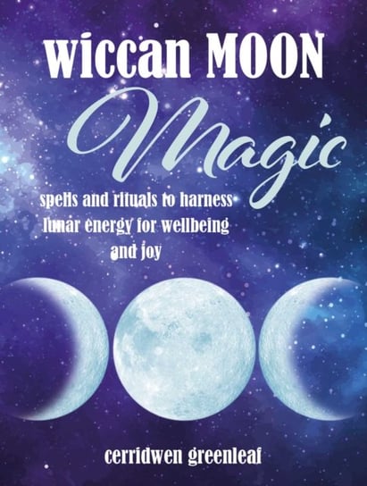 Wiccan Moon Magic: Spells and Rituals to Harness Lunar Energy for Wellbeing and Joy Greenleaf Cerridwen