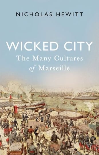 Wicked City. The Many Cultures of Marseille Nicholas Hewitt