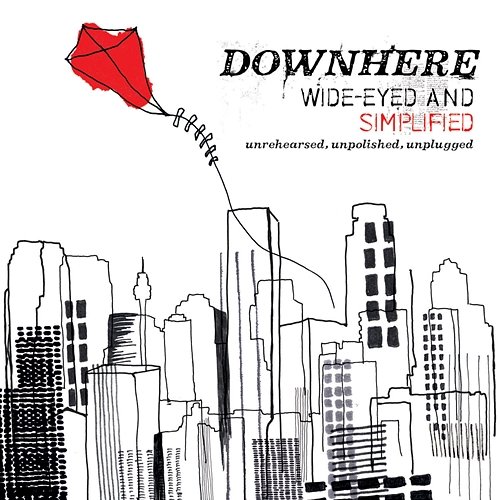 Wide-Eyed and Simplified: Unrehearsed, Unpolished, Unplugged Downhere