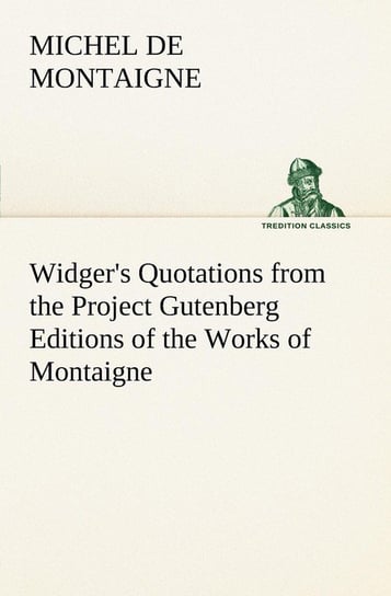 Widger's Quotations from the Project Gutenberg Editions of the Works of Montaigne Montaigne Michel de