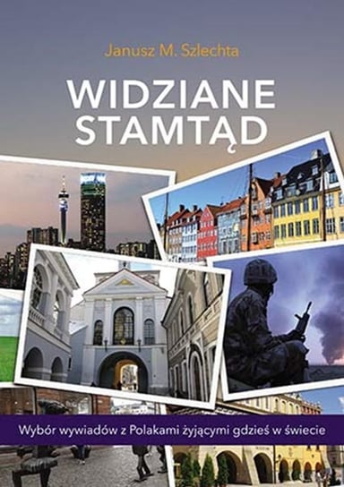 Widziane stamtąd. Wybór wywiadów z Polakami żyjącymi gdzieś w świecie Szlechta Janusz M.