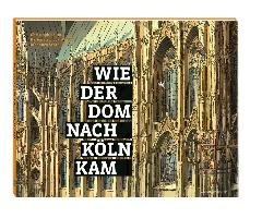 Wie der Dom nach Köln kam Baum Christoph, Schock-Werner Barbara, Schroer Johannes