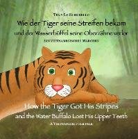 Wie der Tiger seine Streifen bekam / How the Tiger Got His Stripes - Zweisprachiges Kinderbuch Deutsch Englisch Le-Scherello Thuy