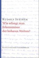 Wie erlangt man Erkenntnisse der höheren Welten? Steiner Rudolf