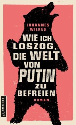 Wie ich loszog, die Welt von Putin zu befreien Gmeiner-Verlag