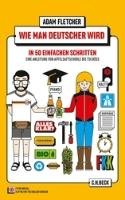 Wie man Deutscher wird in 50 einfachen Schritten. How to be German in 50 easy steps Fletcher Adam