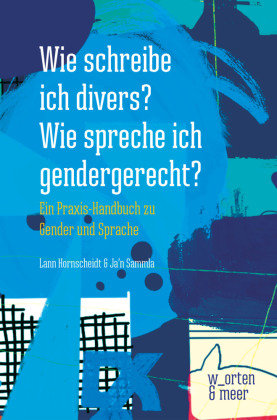 Wie schreibe ich divers? Wie spreche ich gendergerecht? w_orten & meer