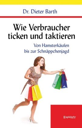 Wie Verbraucher ticken und taktieren Engelsdorfer Verlag