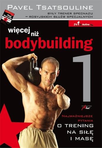 Więcej niż bodybuilding 1. Najważniejsze pytania o trening na siłe i masę Tsatsouline Pavel