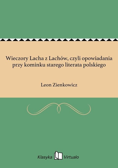 Wieczory Lacha z Lachów, czyli opowiadania przy kominku starego literata polskiego Zienkowicz Leon