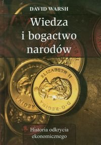 Wiedza i bogactwo narodów. Historia odkrycia ekonomicznego Warsh David