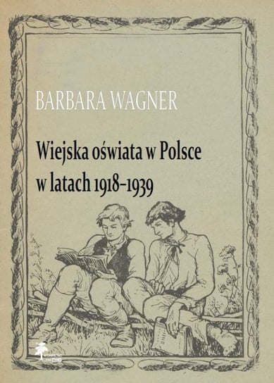 Wiejska oświata w Polsce w latach 1918-1939 Wagner Barbara