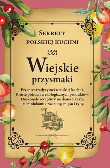 Wiejskie przysmaki. Sekrety polskiej kuchni Opracowanie zbiorowe