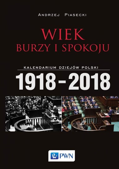 Wiek burzy i spokoju. Kalendarium dziejów Polski 1918-2018 Piasecki Andrzej
