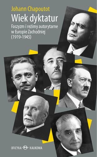 Wiek dyktatur. Faszyzm i reżimy autorytarne w Europie Zachodniej (1919–1945) Chapoutot Johann