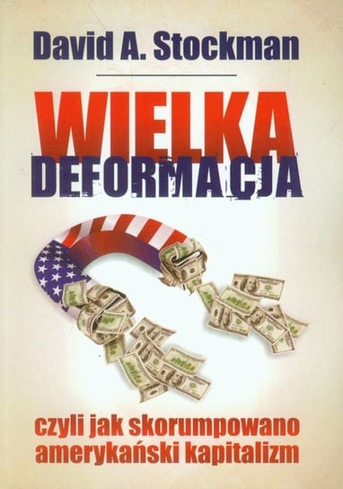 Wielka deformacja, czyli jak skorumpowano amerykański kapitalizm Stockman David A.
