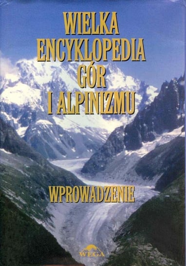 Wielka encyklopedia gór i alpinizmu. Tom 1 Opracowanie zbiorowe