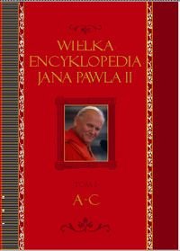 Wielka Encyklopedia Jana Pawła II 1920-2005. Tom I Opracowanie zbiorowe