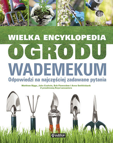 Wielka encyklopedia ogrodu. Wademekum. Odpowiedzi na najczęściej zadawane pytania Opracowanie zbiorowe