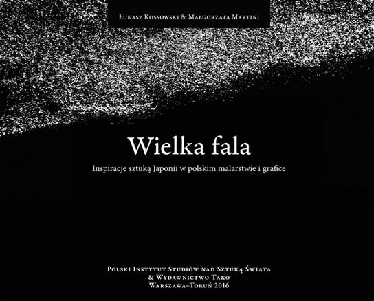 Wielka fala. Inspiracje sztuką Japonii w polskim malarstwie i grafice Kossowski Łukasz, Martini Małgorzata