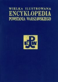 Wielka Ilustrowana Encyklopedia Powstania Warszawskiego. Tom 3 Część 1 Opracowanie zbiorowe