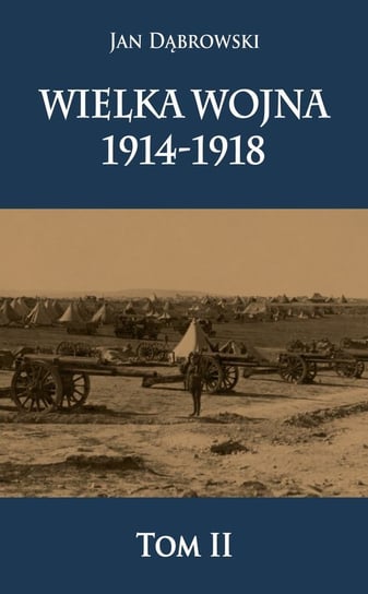Wielka Wojna 1914-1918. Tom 2 Dąbrowski Jan
