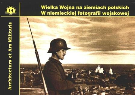 Wielka Wojna na ziemiach polskich Idzikowski Tomasz