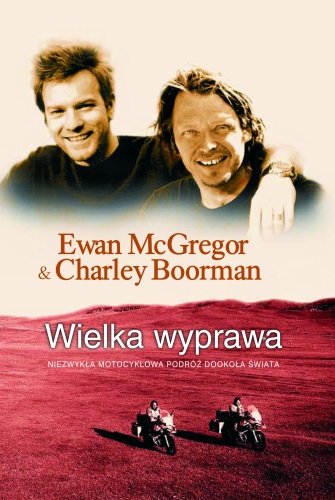 Wielka wyprawa - Niezwykła motocyklowa podróż dookoła świata McGregor Ewan, Boorman Charley