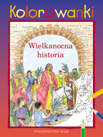 Wielkanocna historia. Kolorowanki Opracowanie zbiorowe