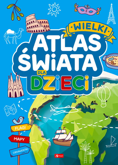 Wielki atlas świata dla dzieci Opracowanie zbiorowe