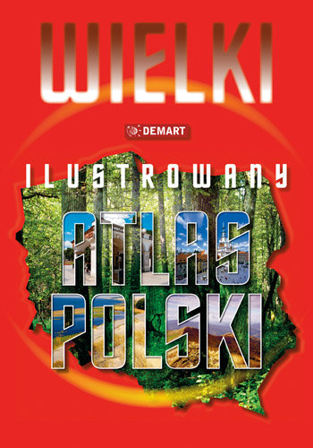 Wielki Ilustrowany atlas Polski Opracowanie zbiorowe