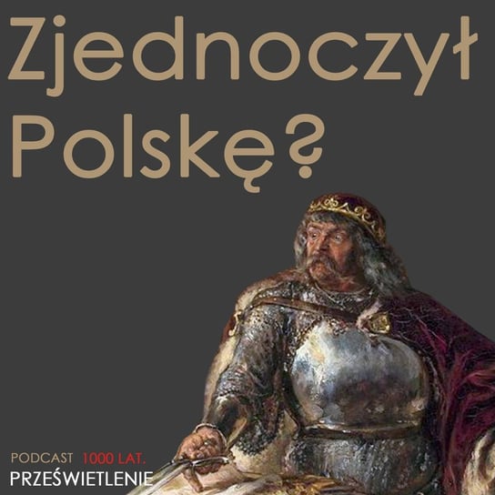 Wielki, mały człowiek. Władysław Łokietek - Podcast historyczny. Muzeum Historii Polski - podcast Muzeum Historii Polski