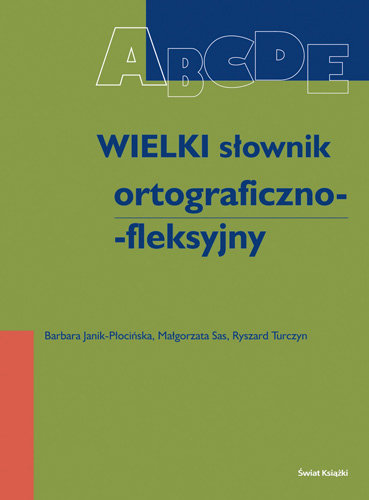 Wielki słownik ortograficzno-fleksyjny Sas Małgorzata, Turczyn Ryszard, Janik-Płocińska Barbara