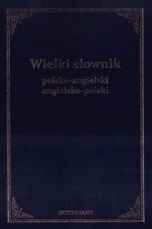 Wielki Słownik Polsko-Angielski Angielsko-Polski Opracowanie zbiorowe