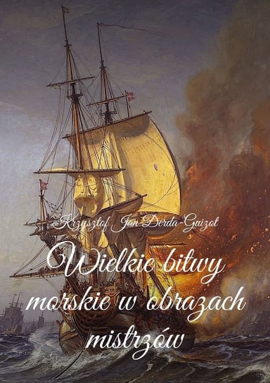 Wielkie bitwy morskie w obrazach mistrzów Derda-Guizot Krzysztof