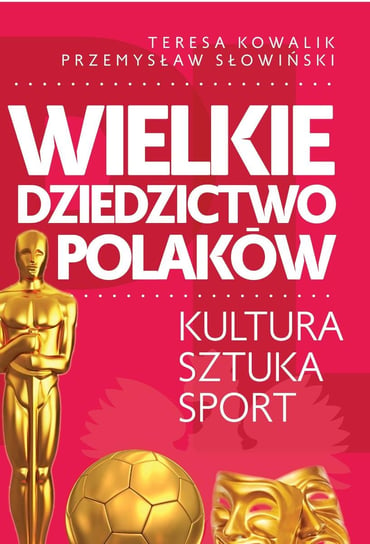 Wielkie dziedzictwo Polaków. Kultura, sztuka, sport Kowalik Teresa, Słowiński Przemysław