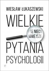 Wielkie i te nieco mniejsze pytania psychologii Wiesław Łukaszewski
