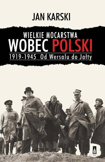 Wielkie mocarstwa wobec Polski 1919-1945. Od Wersalu do Jałty Karski Jan