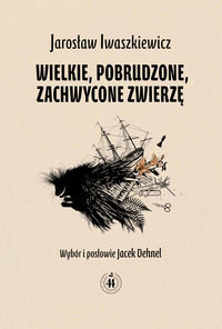 Wielkie, pobrudzone, zachwycone zwierzę Iwaszkiewicz Jarosław