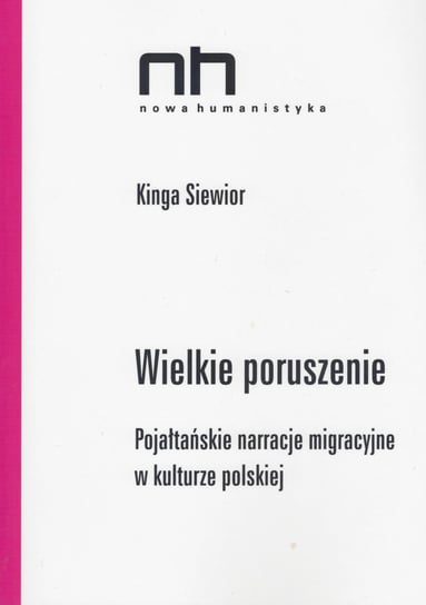Wielkie poruszenie. Pojałtańskie narracje migracyjne w kulturze polskiej Siewior Kinga