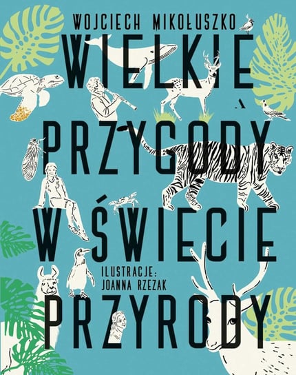 Wielkie przygody w świecie przyrody Mikołuszko Wojciech