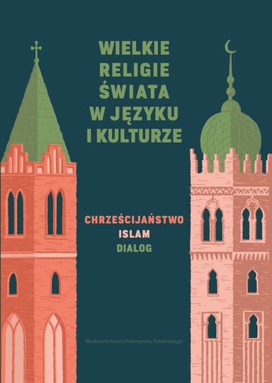 Wielkie religie świata w języku i kulturze. Chrześcijaństwo, islam, dialog Opracowanie zbiorowe