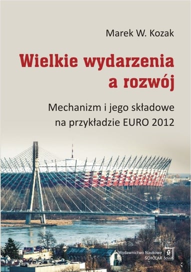 Wielkie wydarzenia a rozwój. Mechanizm i jego składowe na przykładzie EURO 2012 Kozak Marek W.