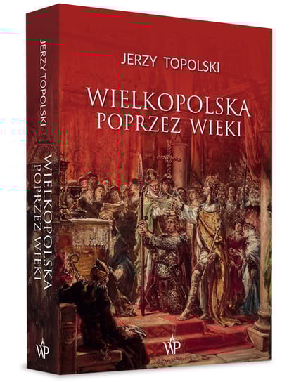 Wielkopolska poprzez wieki Topolski Jerzy