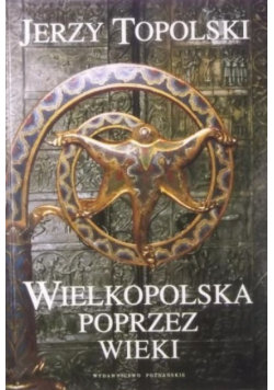 Wielkopolska przez wieki Topolski Jerzy